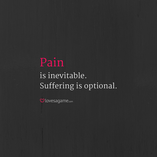 Pain is inevitable suffering is optional